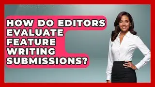 How Do Editors Evaluate Feature Writing Submissions? | Journalism Explained News