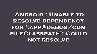 Android : Unable to resolve dependency for ':app@debug/compileClasspath': Could not resolve