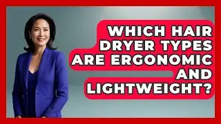 Which Hair Dryer Types Are Ergonomic And Lightweight? - Ultimate Hair Care Guide