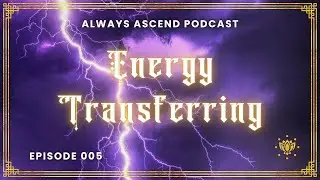 The Truth About Energy Transfers and YOU | Always Ascend EP 05