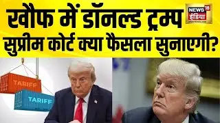 खौफ में Donald Trump, सुप्रीम कोर्ट क्या फैसला सुनाएगी? US Tariff | Trump Tariffs on India | N18G