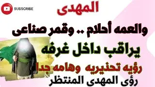 المهدى..والعمه أحلام .. وقمر صناعى يراقب داخل غرفه  !؟ رؤيا تحذريه وهامه جدا!!