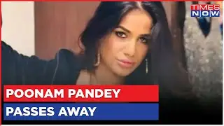 Actor Poonam Pandey's Sudden Death Sparks Shock | Team Confirms Death Due To Cervical Cancer