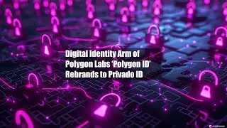 Digital Identity Arm of Polygon Labs &lsquo;Polygon ID&rsquo; Rebrands to