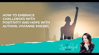 How To Embrace Challenges With Positivity And Hope With Author, Vivianne Knebel