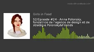 S2/Episode #24 - Anna Polonsky, fondatrice de l'agence de design et de strat&eacute;gie Polonsky&Friends