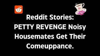 Reddit Stories PETTY REVENGE Noisy Housemates Get Their Comeuppance.