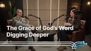 The Grace of God's Word: Digging Deeper