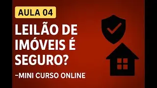 Aula 04 - Leil&atilde;o de Im&oacute;veis &eacute; Seguro? Descubra Agora! - Mini Curso Online