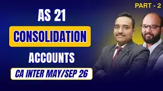 AS - 21 | Consolidation of Accounts | Part - 2 | Adv. A/C Chapter 10 | CA Inter May/Sep 26