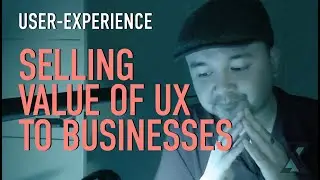 Remarks on Selling UX Value to Businesses