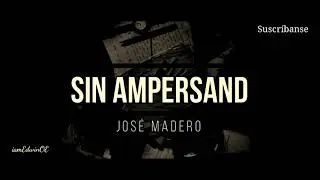 Jos&eacute; Madero - Sin Ampersand (Letra)