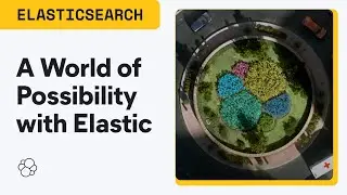 Welcome to a World of Possibility with Elastic