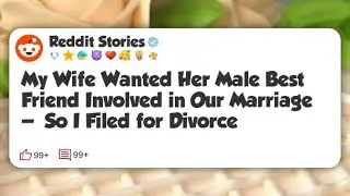 My Wife Wanted Her Male Best Friend Involved in Our Marriage &mdash; So I Filed for Divorce  #reddit 