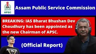 Breaking News: IAS Bharat Bhushan Dev Choudhury has been appointed as the new Chairman of APSC