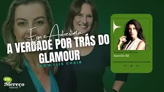 Ego e Autoestima: A verdade por trás do Glamour com Elis Chaibi no Podcast Eu Mereço | EP 032