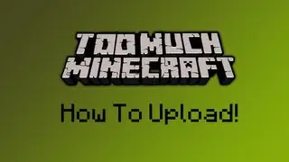 TooMuchMinecraft: How To Upload