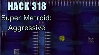 318 | Super Metroid: Aggressive | 2016 | Playing All Super Metroid Rom Hacks