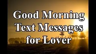 Good Morning Text Messages for Lover wishes, SMS, greetings, Whatsapp Video message