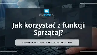 [System ticketowy ProFlow] Jak korzystać z funkcji Sprzątaj?
