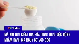 Mỹ mở đợt kiểm tra sữa công thức diện rộng nhằm đánh giá nguy cơ ngộ độc | VTVIndex