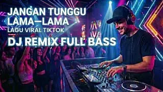 JANGAN TUNGGU LAMA-LAMA – DJ VIRAL TIKTOK | FULL BASS PARTY REMIX