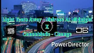 Light Years Away - Melrose At Midnight ~ Canonblade - Change (Mashup).