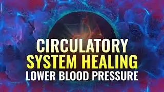 Lower Blood Pressure Music: Cardiovascular, Circulatory System Healing