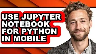How to Use Jupyter Notebook for Python in Mobile - Easy Guide
