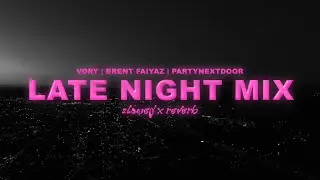 Late Night Slowed & Reverb Mix (Vory, Partynextdoor, Brent Faiyaz)