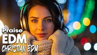 Christian Praise EDM | Joyful Rhythms of Faith