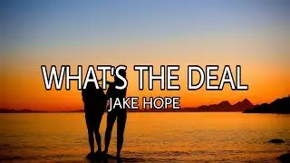 Jake Hope - What's The Deal (Lyrics/Lyric Video)