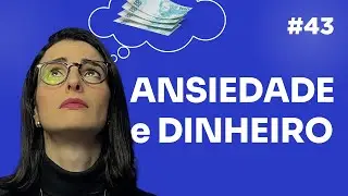 Como Controlar a Ansiedade Financeira: Sintomas e Estratégias Práticas | EP 43