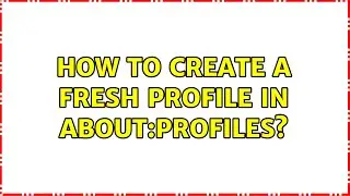 How to create a fresh profile in about:profiles? (2 Solutions!!)