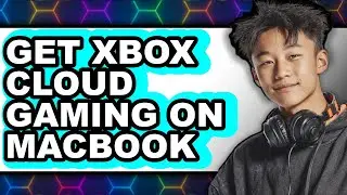How to Get Xbox Cloud Gaming on Macbook (full Guide)