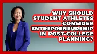 Why Should Student Athletes Consider Entrepreneurship in Post-College Planning?