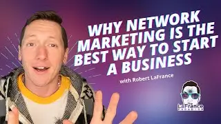 Robert LaFrance | Why Network Marketing Is THE BEST Way To Start A Business