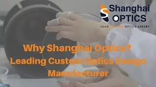 Why Shanghai Optics? - Leading Custom Optics Design Manufacturer