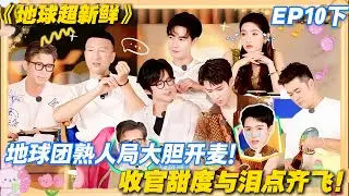 【FULL】地球超新鲜EP10下：熟人局互揭老底笑到捶墙，晚宴走心发言催泪到窒息！#地球超新鲜 #孙红雷 #李乃文 #陈赫 #刘宇宁 #龚俊 #陈星旭 #王玉雯 #欧阳娣娣