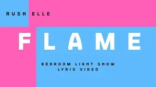 Rush Elle - Flame (Bedroom Light show Lyric Video)
