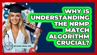 Why Is Understanding The NRMP Match Algorithm Crucial? - Med School Survival Guide