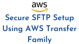 Secure File Transfer Protocol (SFTP) to S3 using AWS Transfer Family | AWS Tutorial for Beginners