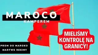 #1Kontrola kampera na granicy Maroko! Szok kulturowy. Martwe rekiny.