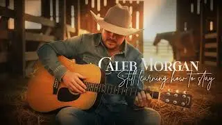 Caleb Morgan &ndash; Still Learning How to Stay (Official Lyric Video)