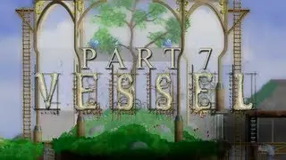 Vessel: Walkthrough: Part 7 - Ft. cirby88