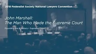 John Marshall: The Man Who Made the Supreme Court [2018 National Lawyers Convention]
