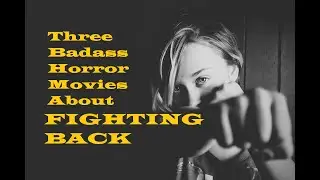 Three Badass Horror Movies About Fighting Back - Horror Movie Syllabus