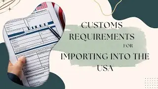 Navigating Import Procedures: Understanding Customs Requirements for Importing into the USA