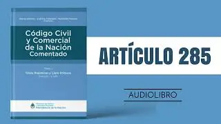 ART&Iacute;CULO 285 ✔ C&oacute;digo Civil y Comercial Comentado 🔊 (NUEVA LEY - ARGENTINA)