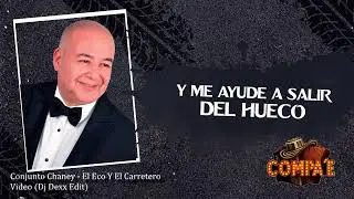 Conjunto Chaney - El Eco Y El Carretero (Dj Dexx Edit)&reg;Letra